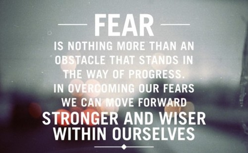 Fear is nothing more than an obstacle that stands in the way of progress