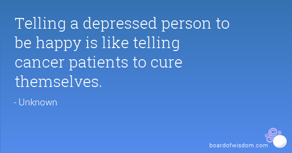 Telling A Depressed Person To Be Happy Is Like Telling Cancer Patients To Cure Themselves